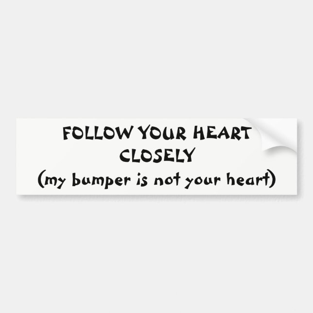 "Follow Your Heart Not My Bumper Bumper Sticker (Front)