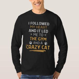 Followed My Heart It Led Me To The Gym And A Crazy T-Shirt