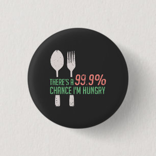 Food - 999% Chance I'm Hungry 1 Inch Round Button