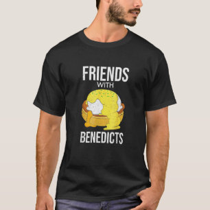 Food Text Quot Friends With Benedicts Quot Eggs Be T-Shirt