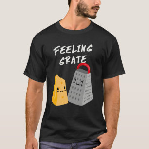 Foodie Cheese Grater Feeling Grate T-Shirt