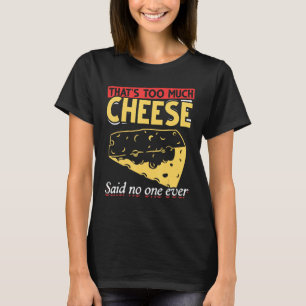Foodie Thats Too Much Cheese Said No One Ever Ch T-Shirt