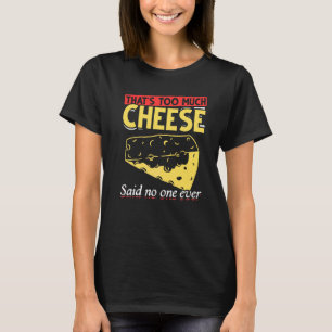 Foodie Thats Too Much Cheese Said No One Ever Che T-Shirt