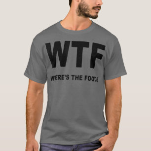 Foodies Haven Cool WTF Where's the Food Funny T-Shirt