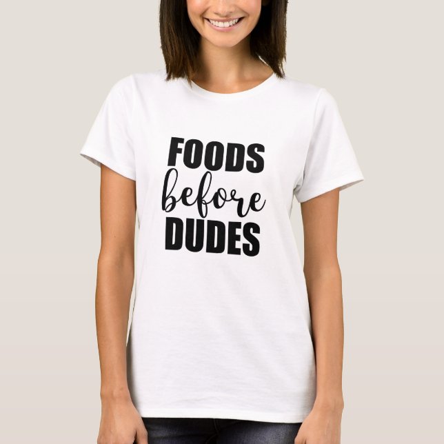 Foods Before Dudes - Popular Trending Quote T-Shirt (Front)