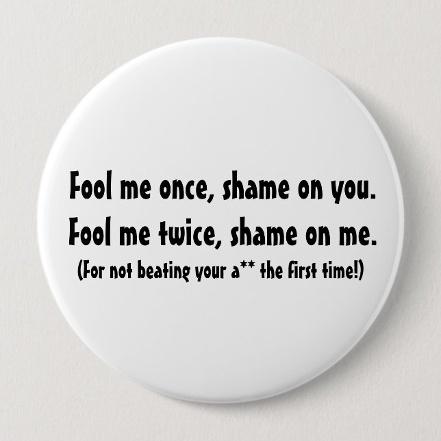 Fool me once... 4 inch round button (Front)