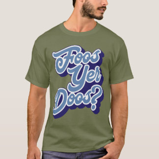 Foos Yer Doos? Doric Dialect Tee, Scottish T-Shirt