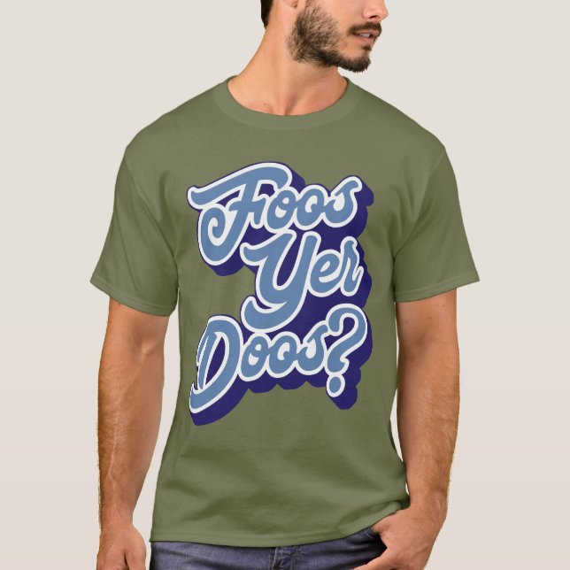 Foos Yer Doos? Doric Dialect Tee, Scottish T-Shirt (Front)