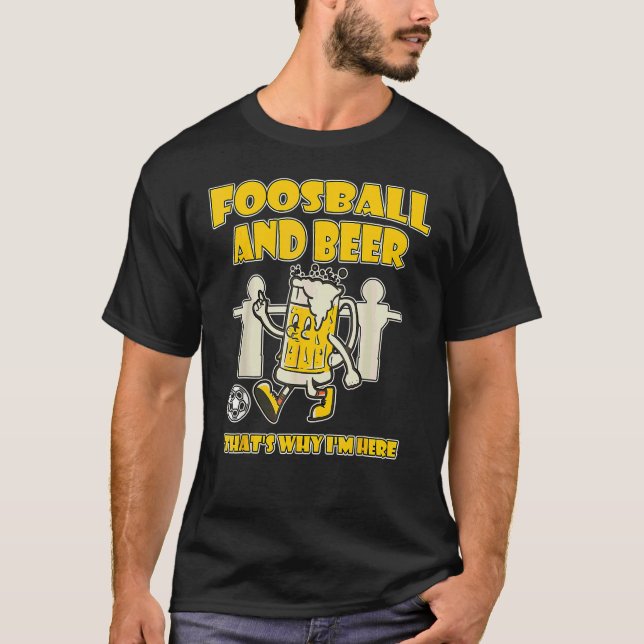 Foosball And Beer That`s Why I`m Here T-Shirt (Front)