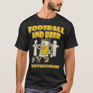 Foosball and Beer that`s why I`m here T Shirt