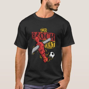 Foosball Player I'd Block That T-Shirt