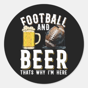 Football And Beer Thats Why I'm Here - American Fo Classic Round Sticker