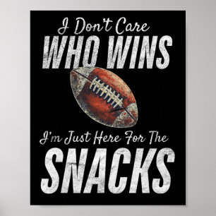 Football I Don't Care Who Wins I'm Just Here For T Poster