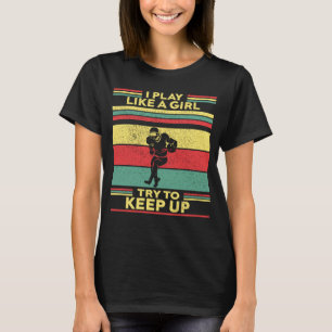 Football  I Play Like A Girl Try To Keep Up Footba T-Shirt