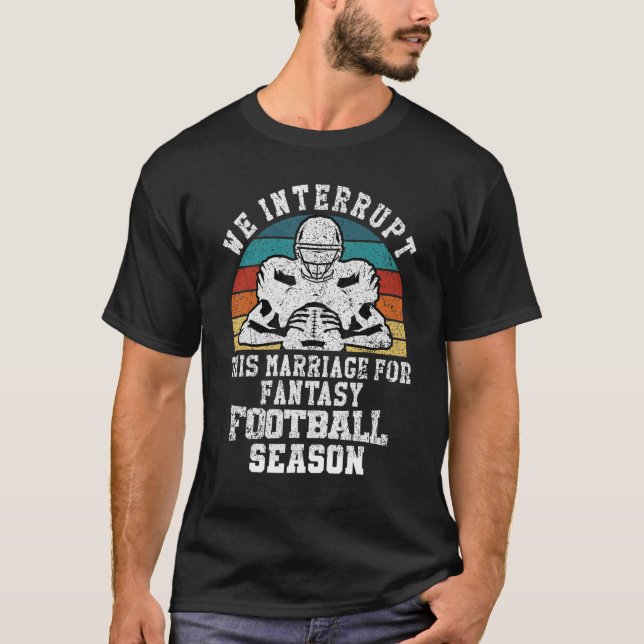 Football Interrupt This Marriage For Fantasy Footb T-Shirt (Front)