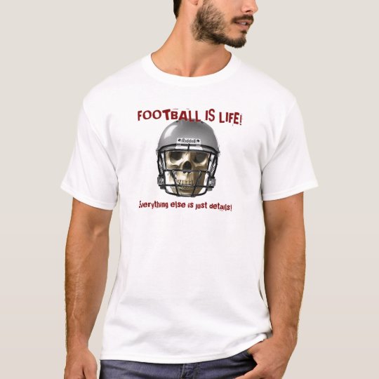 Football is Life...Everything else is just details T-Shirt