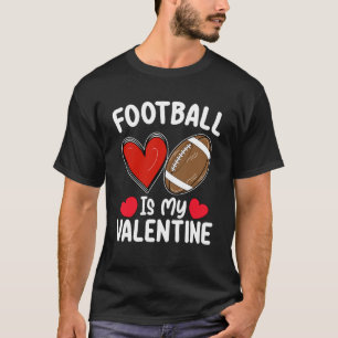 Football Is My Valentine Day Sports T-Shirt
