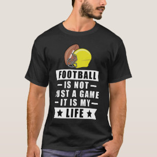 Football Is Not Just A Game, It Is My Life T-Shirt