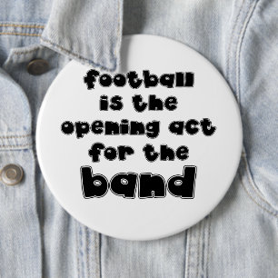 Football Is The Opening Act For The Band Quote 6 Inch Round Button