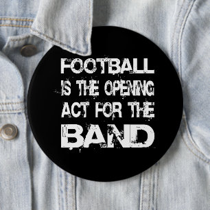 Football Is The Opening Act For The Band Quote 6 Inch Round Button