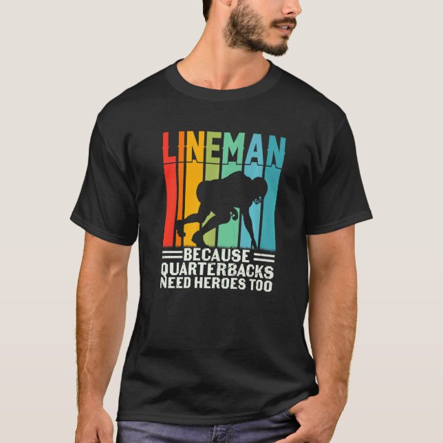 Football Lineman Because Quarterbacks Need Heroes  T-Shirt (Front)