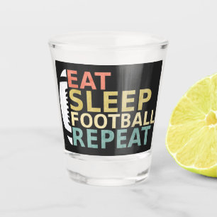 Football Lover Eat Sleep Football Repeat Shot Glass