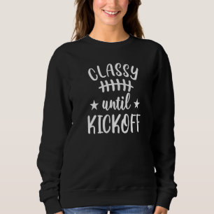 Football Mom Football Game Day Classy Until Kickof Sweatshirt