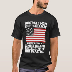 Football Mom Inside Us All There Lives A Zombie Fo T-Shirt
