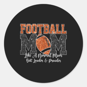 Football Mom Like A Normal Mom But Louder And Prou Classic Round Sticker