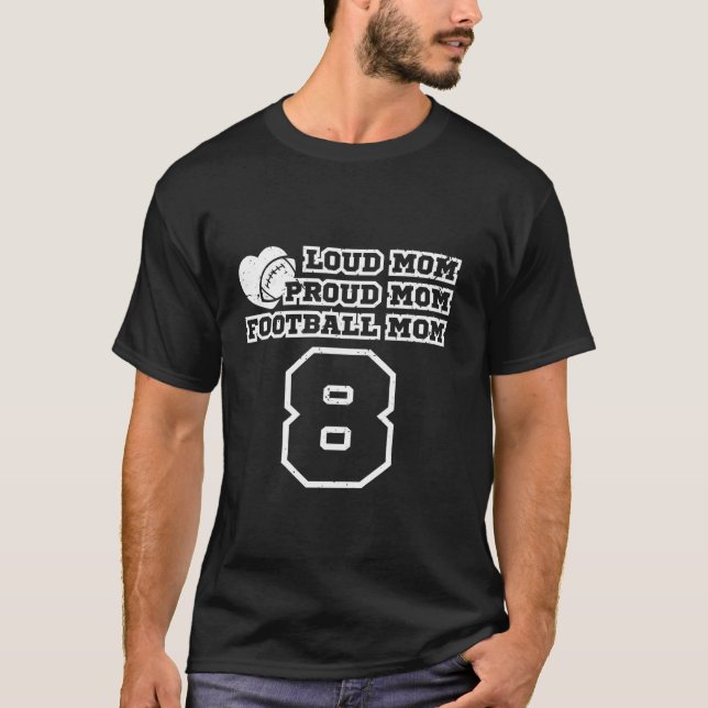 Football Mom Proud Mom Loud Mom Number 8 Eight Fan T-Shirt (Front)