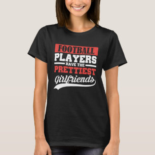 Football players have the prettiest girlfriends T-Shirt