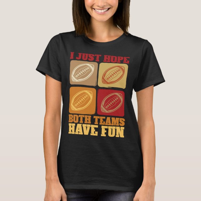Football Sayings I Just Hope Both Teams Have Fun T-Shirt (Front)
