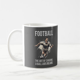 Football: The Art of Chasing A Ball And Dreams Coffee Mug