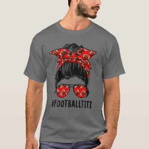Football Titi Life Messy Bun Football Player Mothe T-Shirt