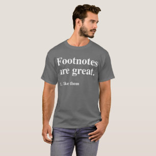 Footnotes are great. I like them. school humour T-Shirt