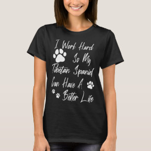 For A Better Dog Life I Work Hard For My Tibetan S T-Shirt