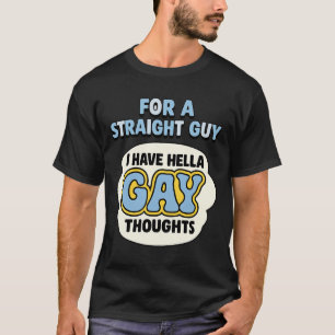 For A Straight Guy I Have Hella Gay T-Shirt