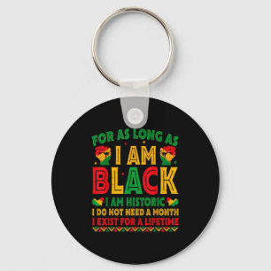 For As Long As I Am Black I Am Historic Black Hist Keychain