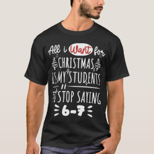  For Christmas is my students is stop saying 67 T-Shirt