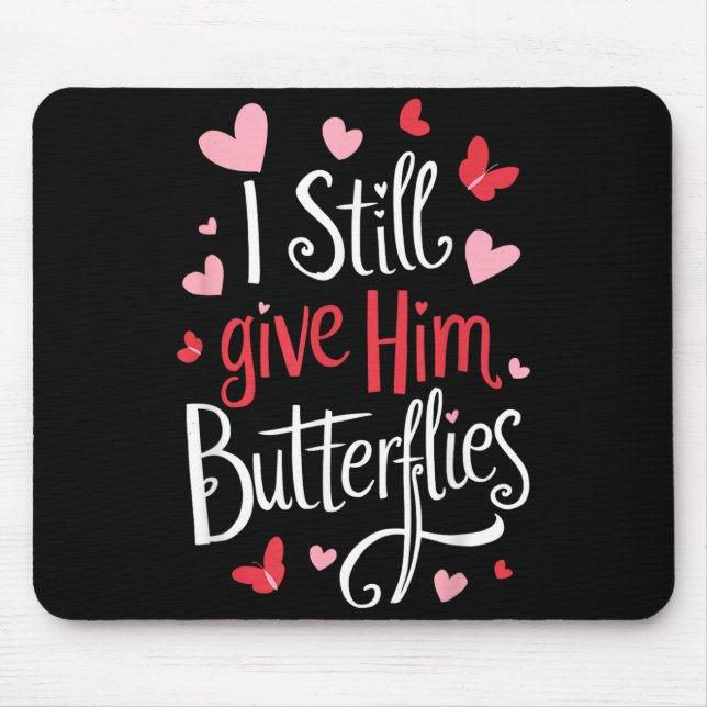 For Couples _ I Still Give Him Butterflies _ Funny Mouse Pad (Front)