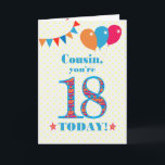 For Cousin 18th Birthday Bunting and Balloons Card<br><div class="desc">A colorful birthday card for a 18-year-old cousin, The large number 18 is filled with an orange, red and blue pattern, outlined in bright blue. There are balloons and bunting at the top, in matching colors and the front cover greeting is, 'Cousin, you're 18 today!' in bright red and blue...</div>