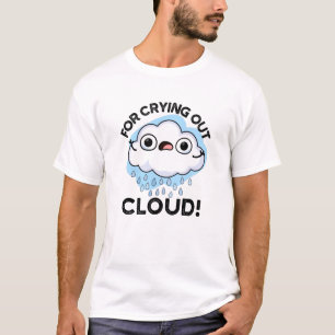 For Crying Out Cloud Funny Weather Pun T-Shirt