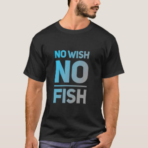 For Funny People Funny Text Quotes No Wish No Fish T-Shirt