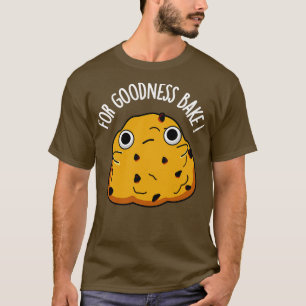 For Goodness Bake Funny Food Baking Pun T-Shirt