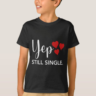 For Her Him Happy Valentines Day Yep Still Single  T-Shirt