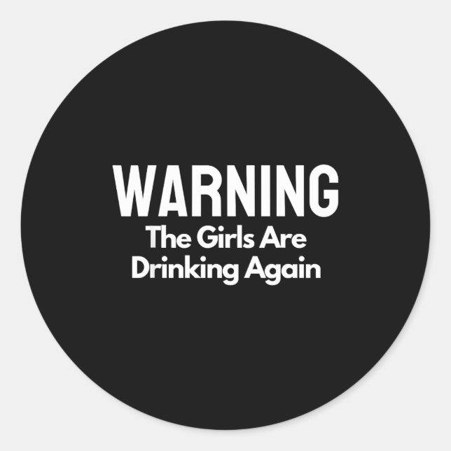 For Her Warning The Girls Are Drinking Again Drunk Classic Round Sticker (Front)