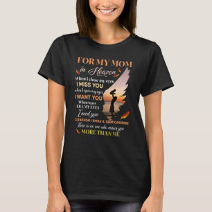 For My Mom In Heaven When I Close My Eyes I Miss Y T-Shirt