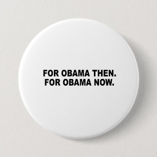FOR OBAMA THEN. FOR OBAMA NOW. 3 INCH ROUND BUTTON