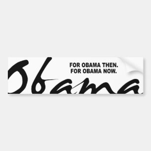 FOR OBAMA THEN. FOR OBAMA NOW. BUMPER STICKER