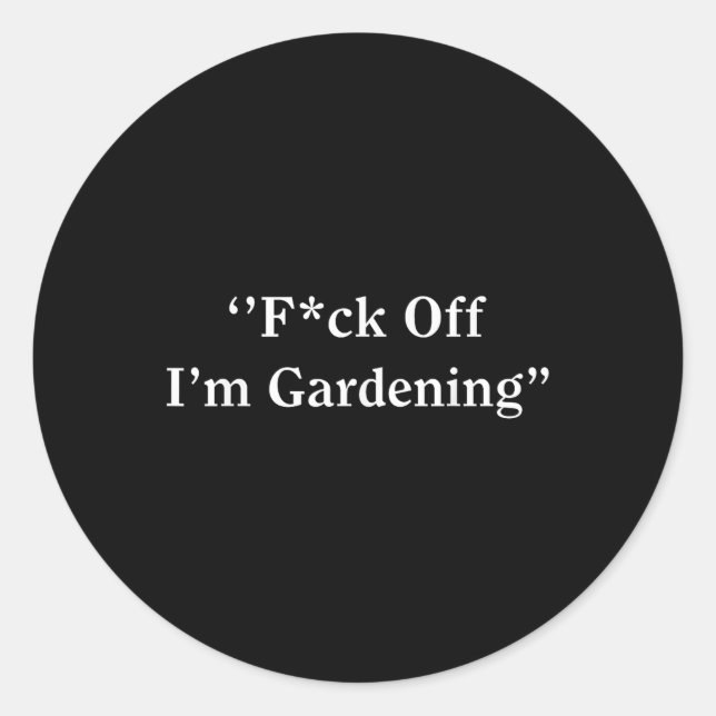 For Off Im Gardening  Classic Round Sticker (Front)
